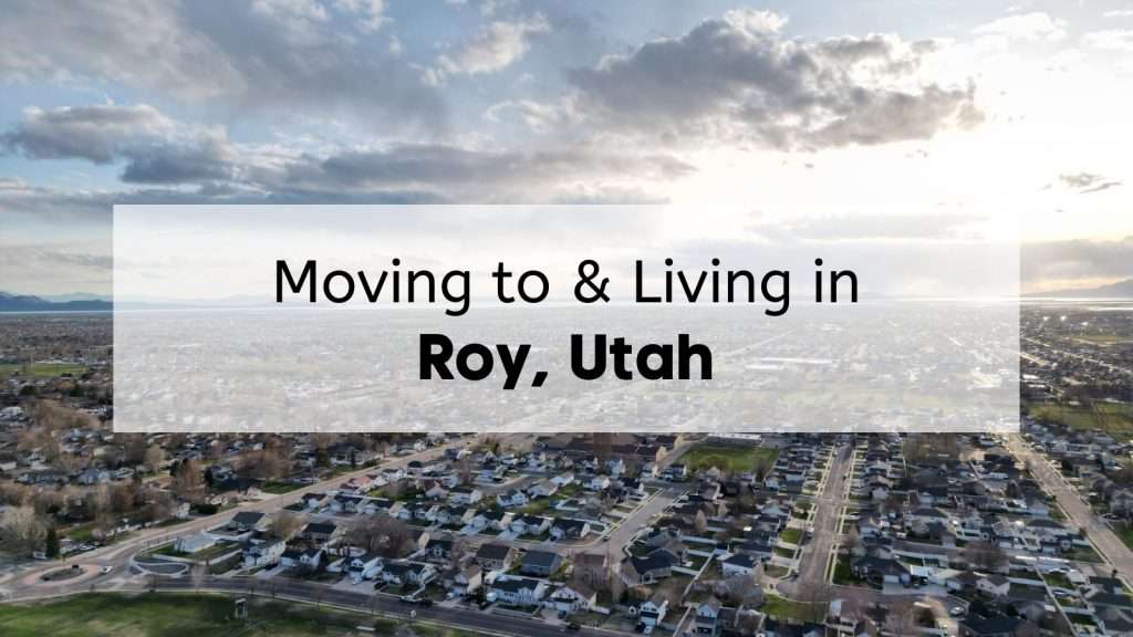 Moving to Roy UT 2024 Guide 🌄 | Why You&rsquo;ll Love Living in Roy Utah!