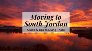 Moving to South Jordan - Guide & Tips to Living There