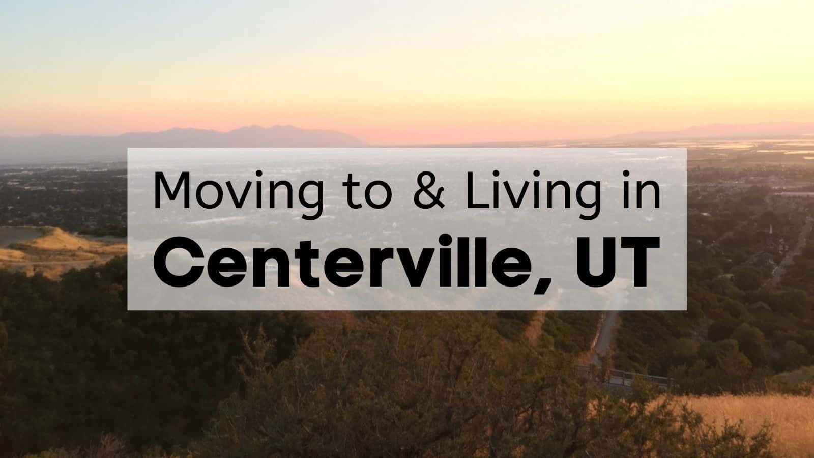 Moving to & Living in Centerville, UT